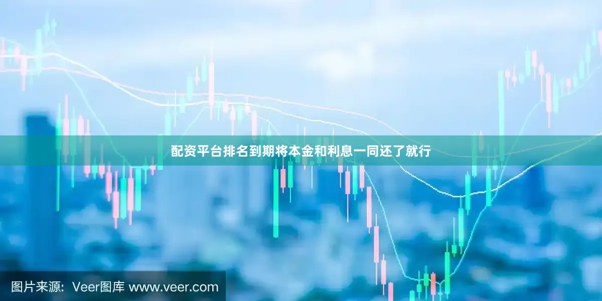 配资平台排名到期将本金和利息一同还了就行