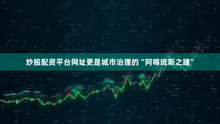 炒股配资平台网址更是城市治理的“阿喀琉斯之踵”