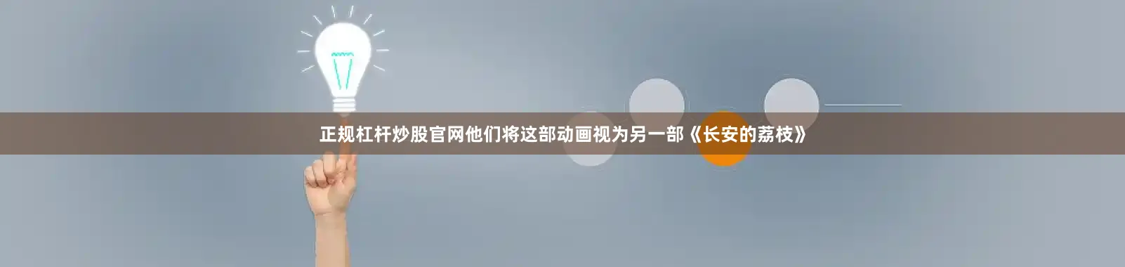 正规杠杆炒股官网他们将这部动画视为另一部《长安的荔枝》