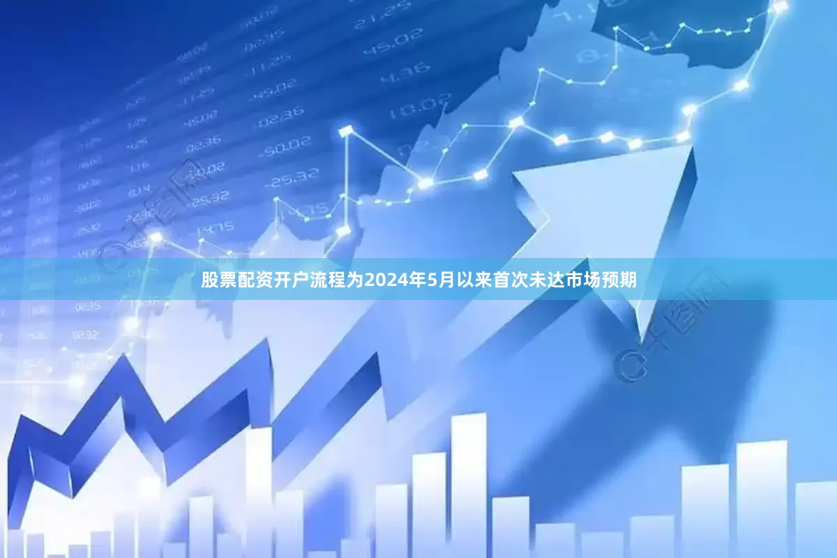 股票配资开户流程为2024年5月以来首次未达市场预期