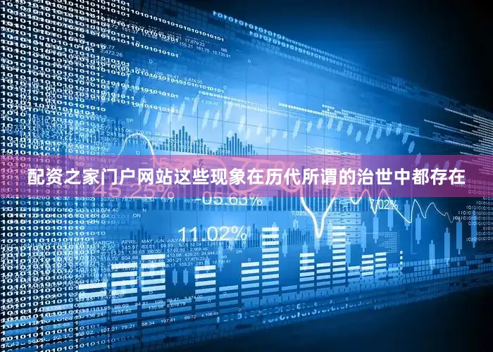 配资之家门户网站这些现象在历代所谓的治世中都存在