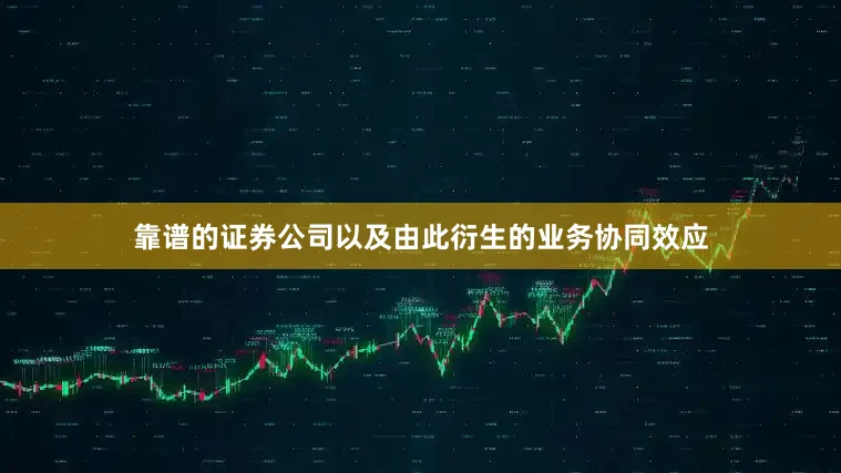 靠谱的证券公司以及由此衍生的业务协同效应