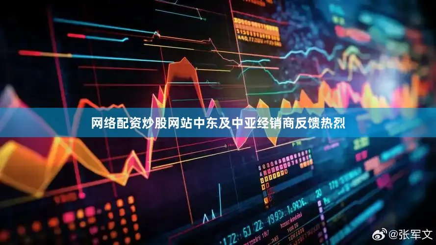 网络配资炒股网站中东及中亚经销商反馈热烈